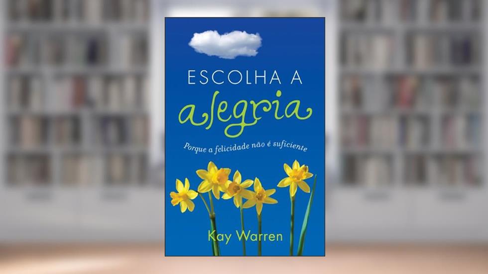 Escolha a alegria: Porque a felicidade não é suficiente, do autor Kay Warren