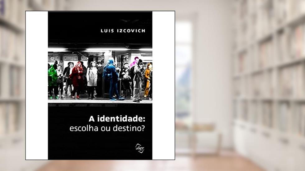 A identidade: Escolha ou destino?, do autor Luis Izcovich