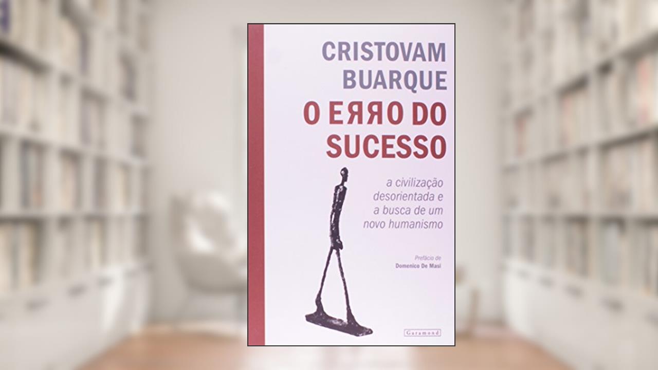 O Erro do Sucesso. A Civilização Desorientada e a Busca de Um Novo Humanismo, do autor Cristovam Buarque