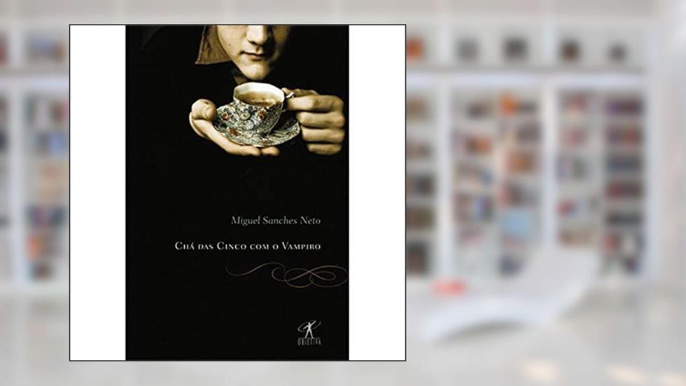 Chá das cinco com o vampiro, do autor Miguel Sanches Neto