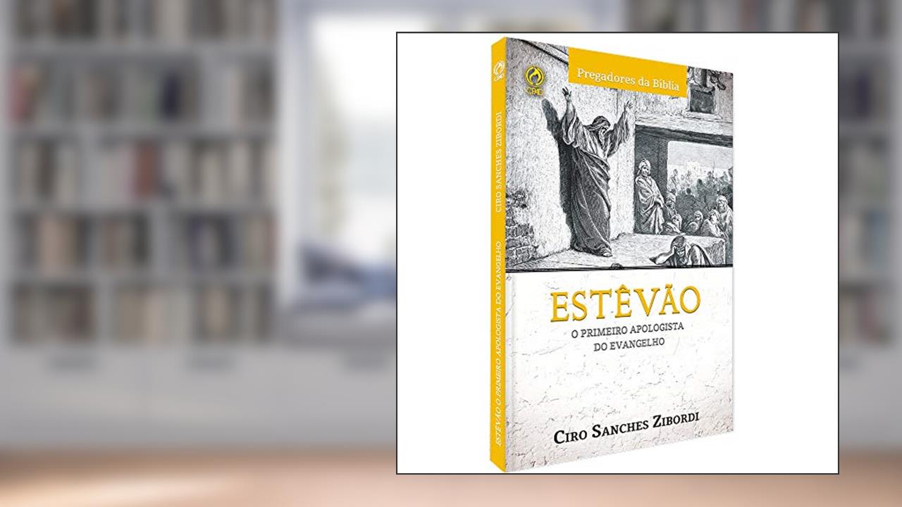 Estevão - O primeiro apologista do Evangelho, do autor Ciro Sanchez Zibordi