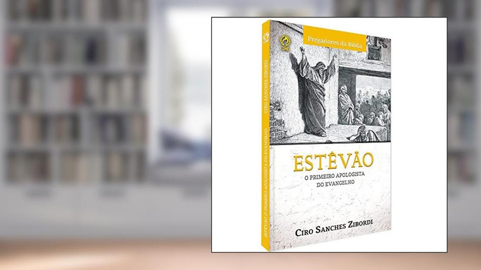 Estevão - O primeiro apologista do Evangelho, do autor Ciro Sanchez Zibordi