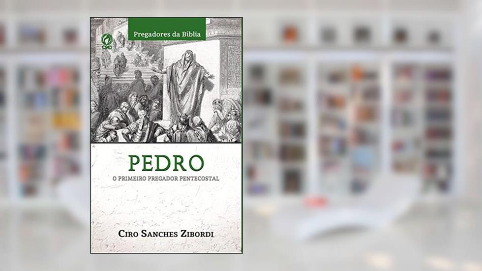 Pedro: O Primeiro Pregador Pentecostal, do autor Ciro Sanches Zibordi