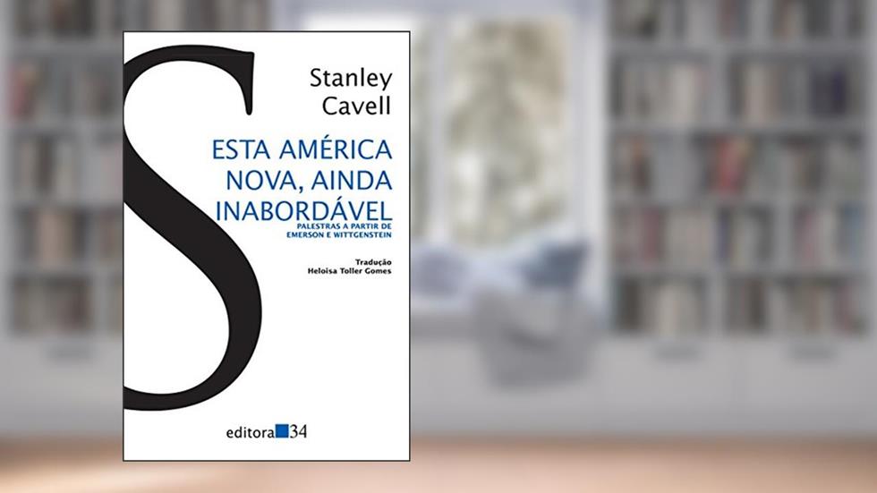 Esta América nova, ainda inabordável: Palestras a Partir de Emerson e Wittgenstein, do autor Stanley Cavell