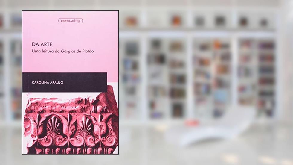 Da Arte: uma Leitura do Górgias de Platão, do autor Carolina Araújo