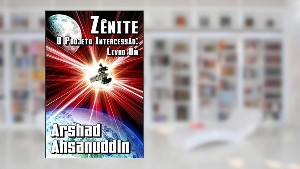 Zênite: O Projeto Intercessão: Livro Um, do autor Arshad Ahsanuddin
