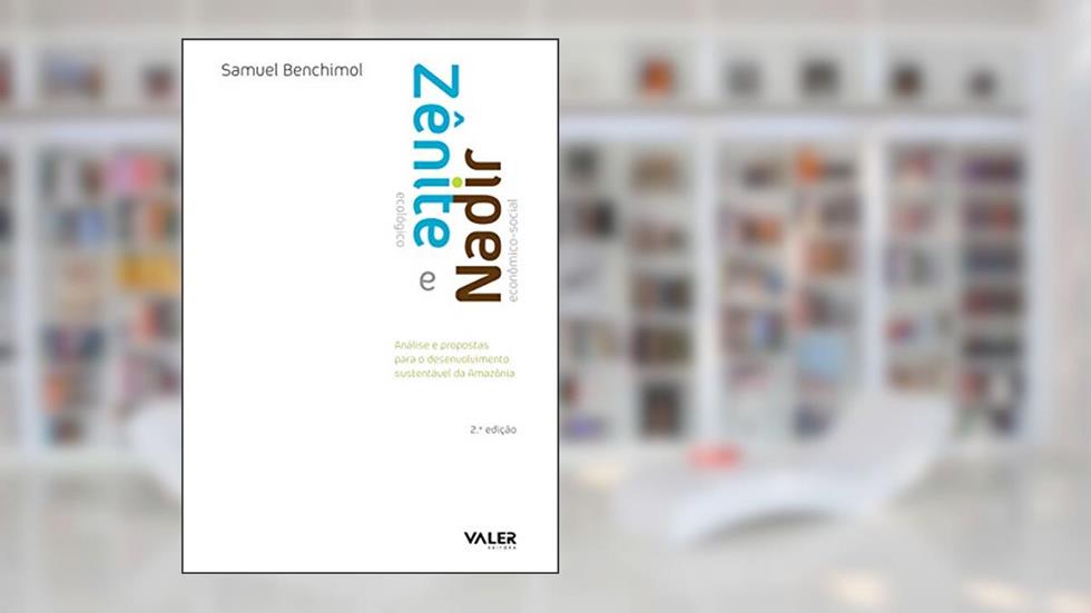 Zênite ecológico e Nadir econômico-social: Análises e propostas para o desenvolvimento sustentável da Amazônia, do autor Samuel Benchimol