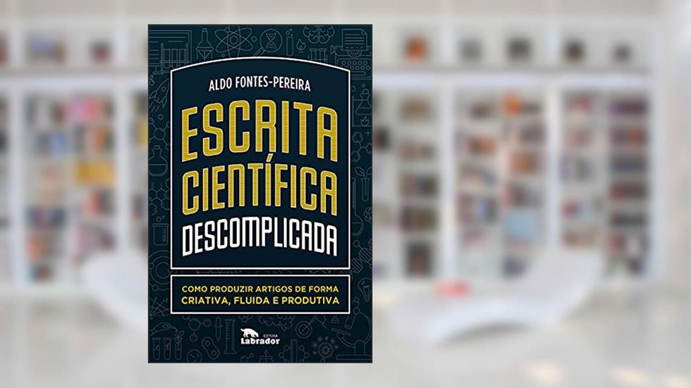 Escrita científica descomplicada: como produzir artigos de forma criativa, fluida e produtiva, do autor Aldo Fontes-Pereira