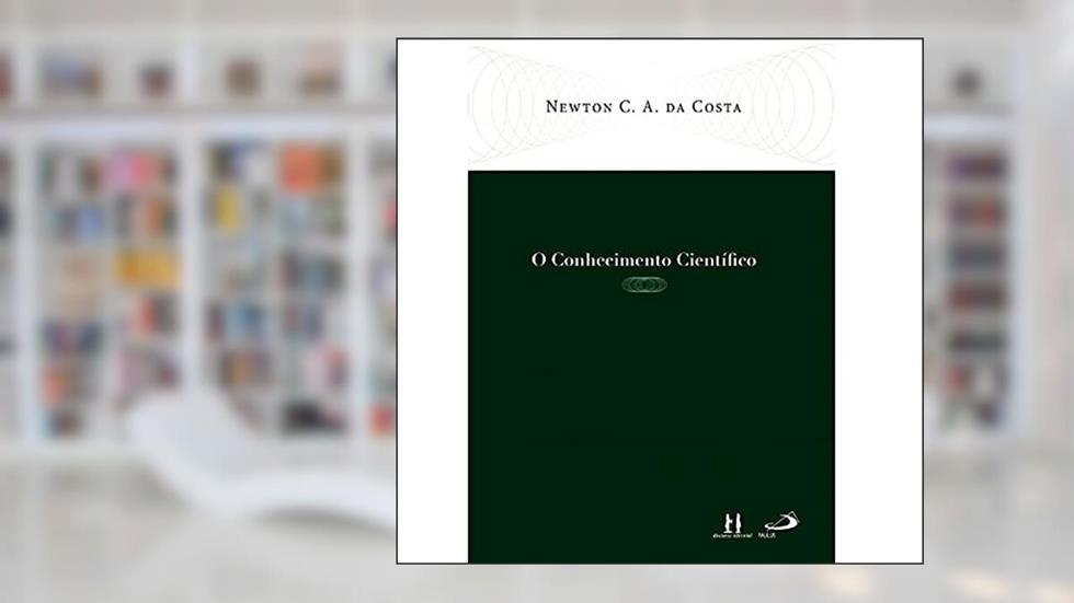 O Conhecimento Científico, do autor Newton C. A. da Costa