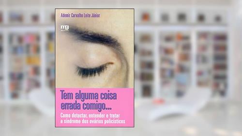 Capa de Tem alguma coisa errada comigo...: como detectar, entender e tratar a síndrome dos ovários policísticos, do autor Ademir Carvalho Leite Júnior