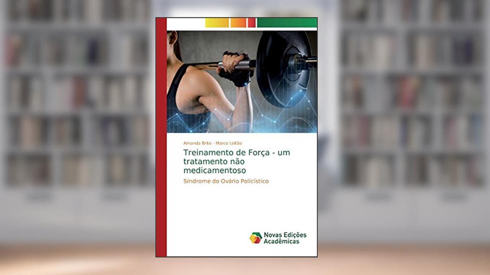 Treinamento de Força - um tratamento não medicamentoso: Síndrome do Ovário Policístico, do autor Amanda Brito; Marco Leitão