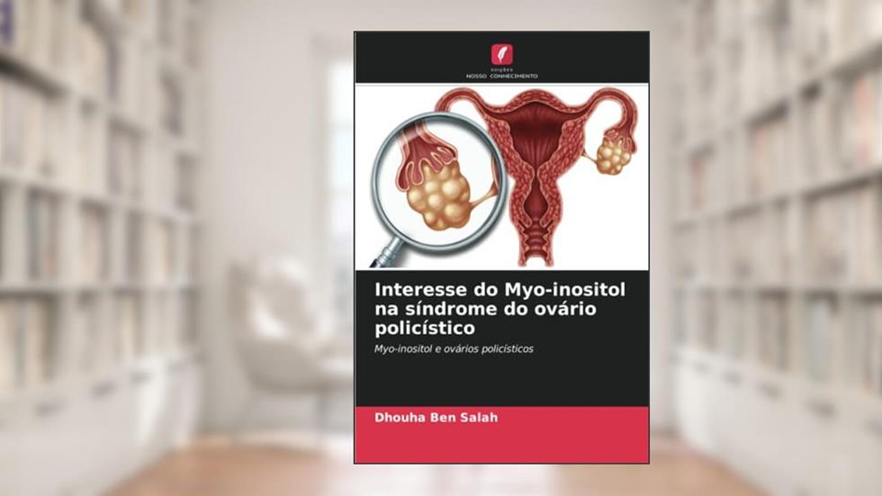 Interesse do Myo-inositol na síndrome do ovário policístico: Myo-inositol e ovários policísticos, do autor Dhouha Ben Salah