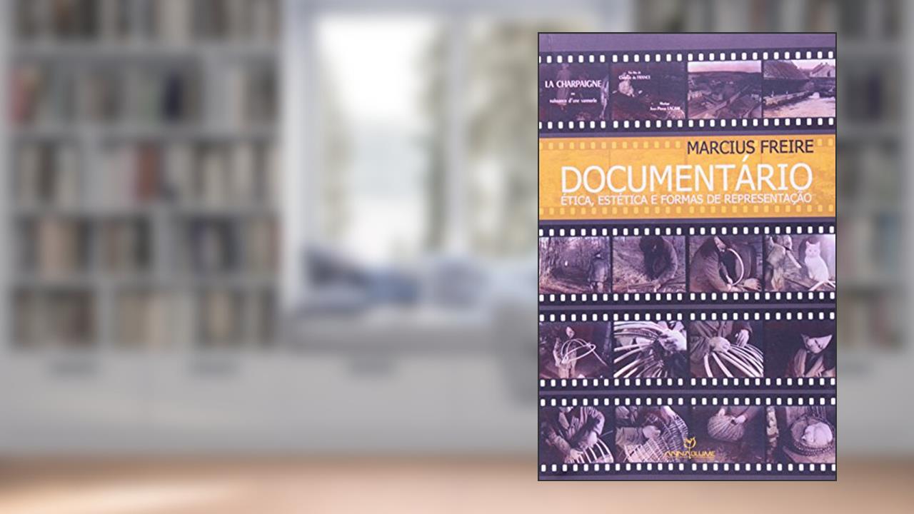 Documentário. Ética, Estética e Formas de Representação, do autor Marcius Freire