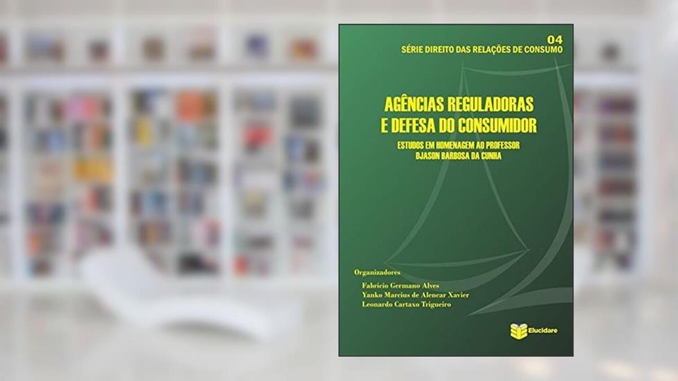 Agências Reguladoras e Defesa do Consumidor, do autor Fabrício Germano Alves; Yanko Marcius de Alencar Xavier; Leonardo Cartaxo Trigueiro