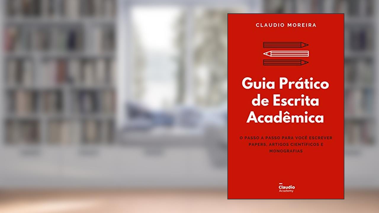 Guia Prático de Escrita Acadêmica: O passo a passo para você escrever Papers, Artigos Científicos e Monografias/TCCs (Guias Acadêmicos Livro 1), do autor Claudio Moreira