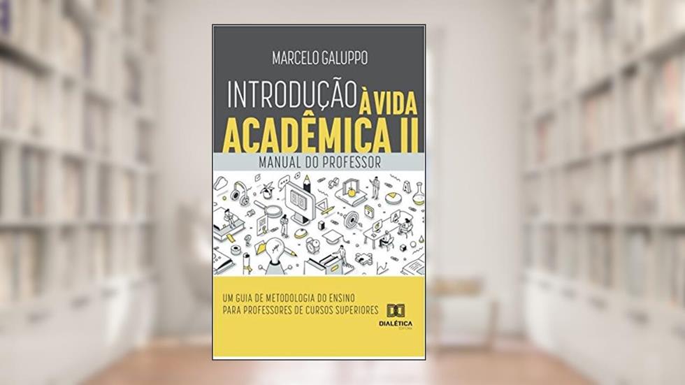 Introdução à Vida Acadêmica II: Manual do professor - Um guia de Metodologia do Ensino para professores de cursos superiores, do autor Marcelo Galuppo