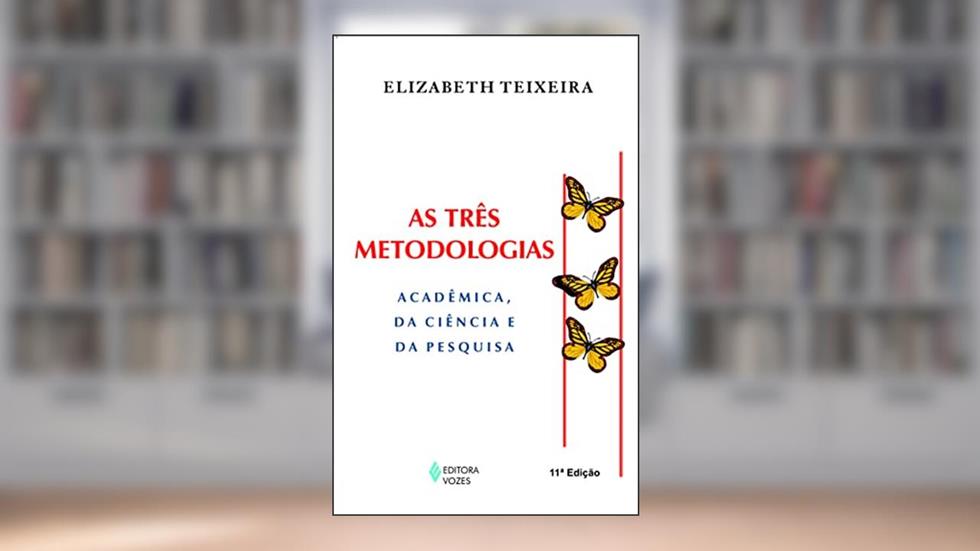 Três metodologias: Acadêmica, da ciência e da pesquisa, do autor Elizabeth Teixeira