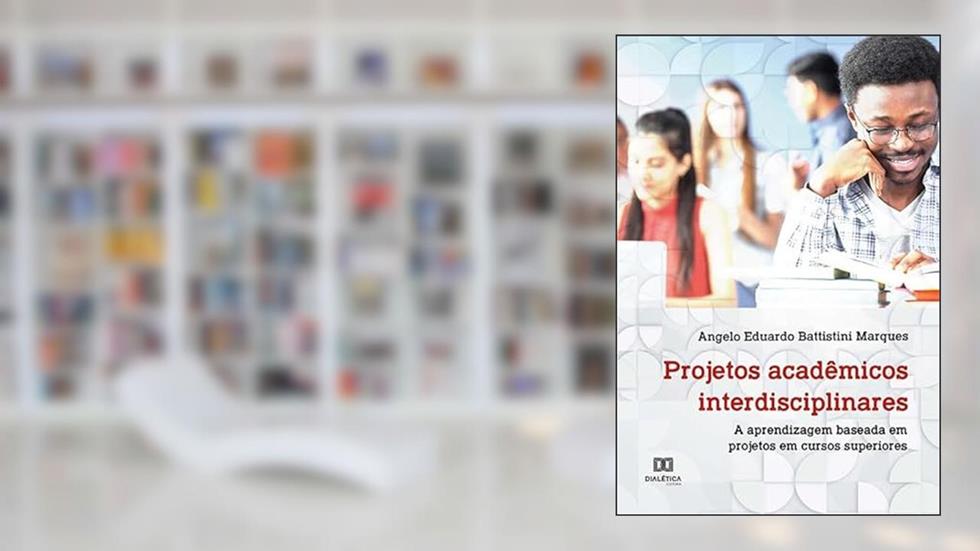 Projetos acadêmicos interdisciplinares: a aprendizagem baseada em projetos em cursos superiores, do autor Angelo Eduardo Battistini Marques