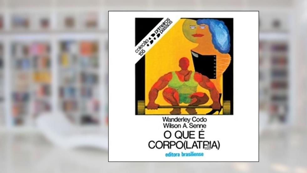 O que É Corpolatria - Volume 155. Coleção Primeiros Passos, do autor Wanderley Codo
