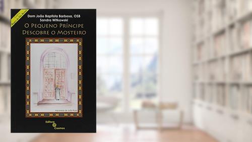 Capa de O Pequeno Príncipe Descobre o Mosteiro, do autor Dom Joao Baptista Barbosa; Sandra Witkowski
