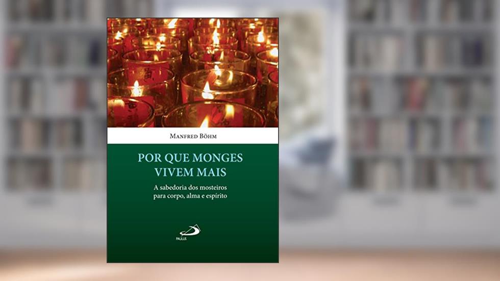 Por que monges vivem mais: A sabedoria dos mosteiros para corpo, alma e espírito (Vida Consagrada), do autor Manfred Böhm