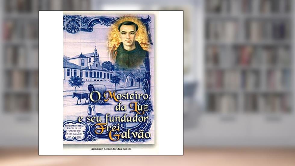 O Mosteiro Da Luz E Seu Fundador Frei Galv~Ao, do autor Armando Alexandre Dos Santos