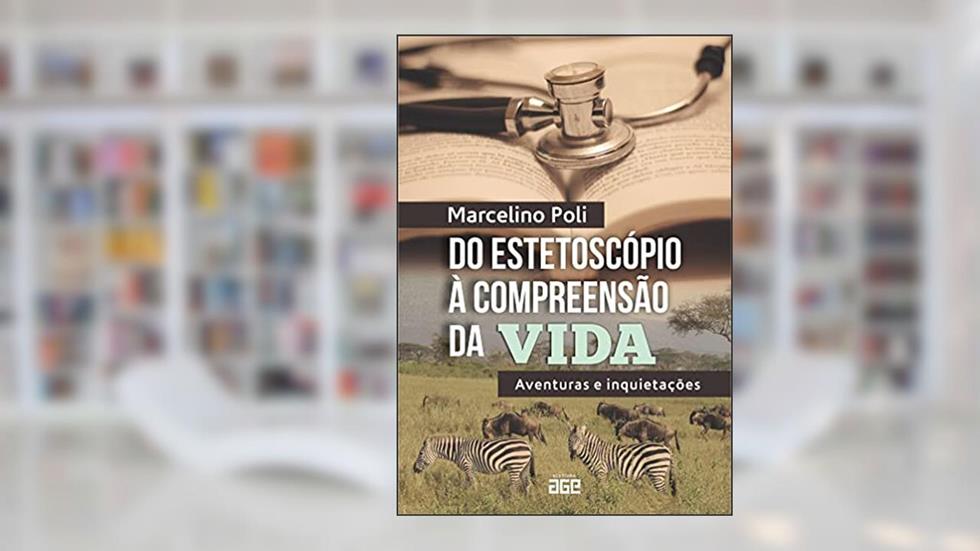 Do estetoscópio à compreensão da vida; aventuras e inquietações, do autor Marcelino Poli