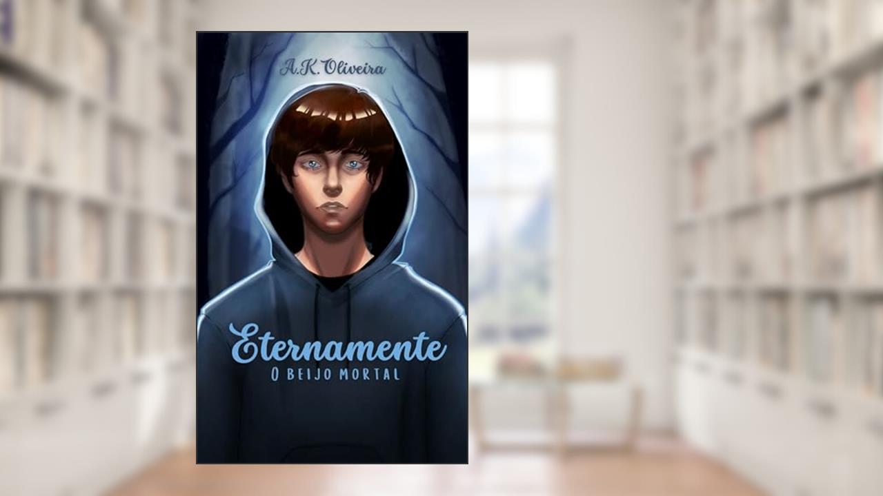 Eternamente : O beijo mortal, do autor A.K. Oliveira
