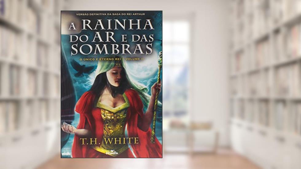 A Rainha Do Ar E Das Sombras - Volume 2, do autor T. H. White