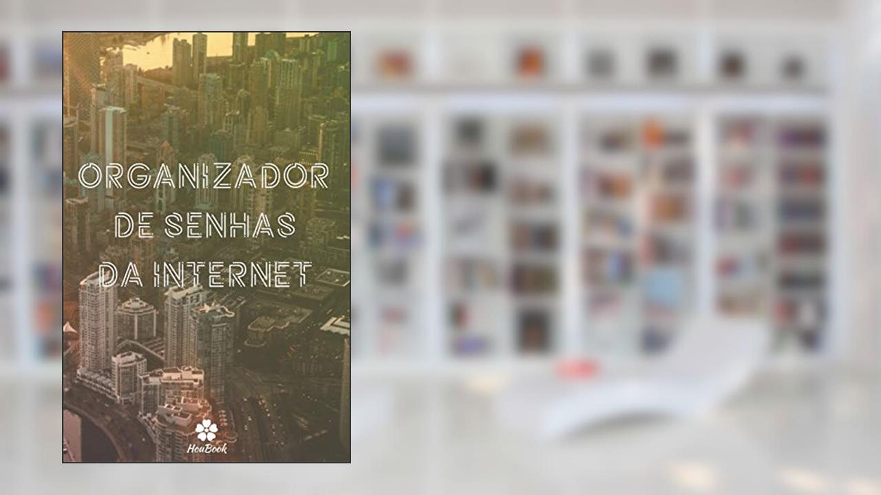 Organizador De Senhas Da Internet: Um notebook perfeito para proteger todos os seus nomes de usuário e senhas, do autor Senhas Houbook