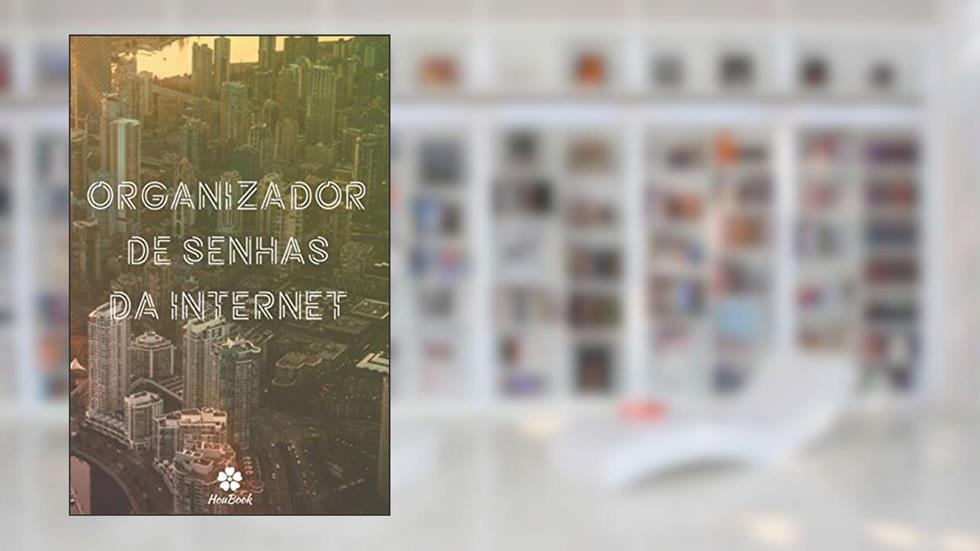 Organizador De Senhas Da Internet: Um notebook perfeito para proteger todos os seus nomes de usuário e senhas, do autor Senhas Houbook