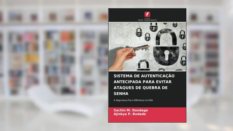 SISTEMA DE AUTENTICAÇÃO ANTECIPADA PARA EVITAR ATAQUES DE QUEBRA DE SENHA: A Segurança Faz a Diferença na Vida (Portuguese Edition), do autor Sachin M. Dandage; Ajinkya P. Bodade
