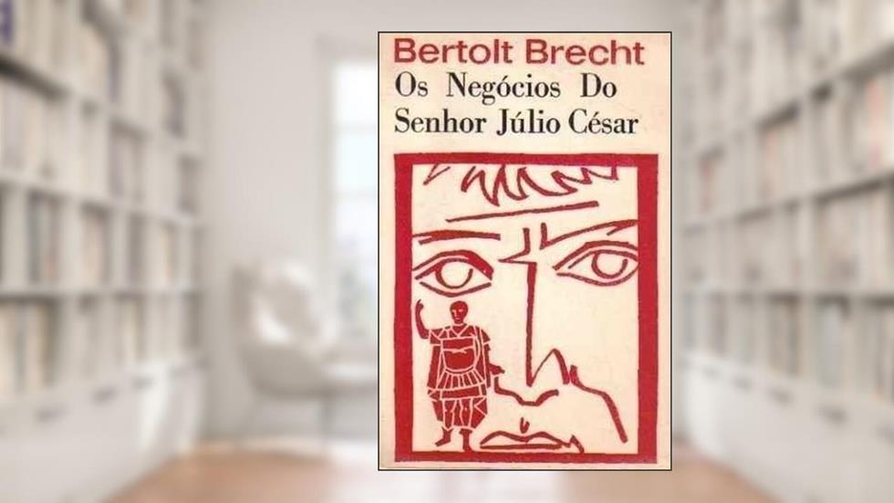 Os Negocios do Senhos Julio Cesar, do autor Bertolt Brecht