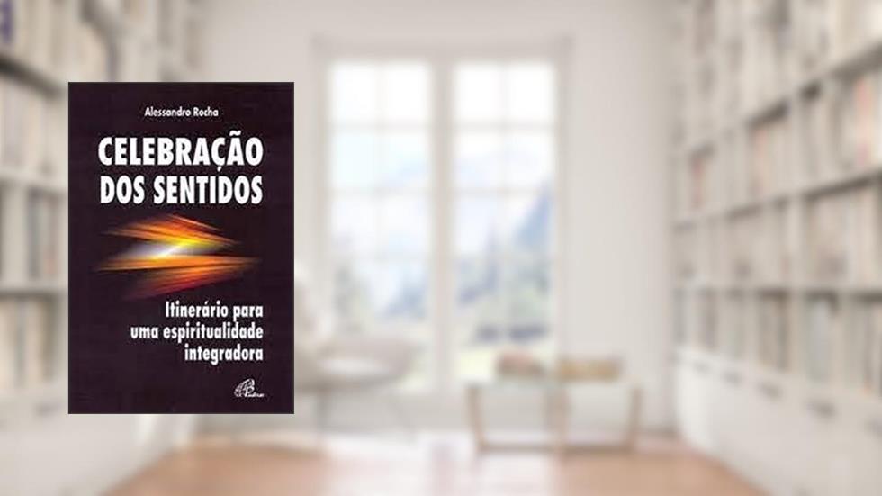 Celebração dos sentidos: Itinerário para uma espiritualidade integradora, do autor Alessandro Rodrigues Rocha