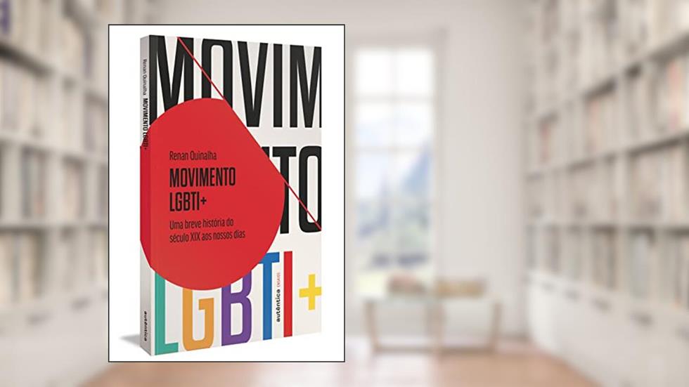 Movimento LGBTI+: Uma breve história do século XIX aos nossos dias, do autor Renan Quinalha