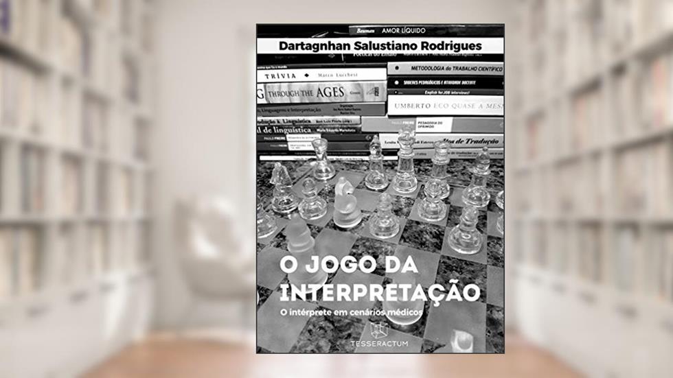 O JOGO DA INTERPRETAÇÃO: O intérprete em cenários médicos, do autor Dartagnhan Salustiano Rodrigues