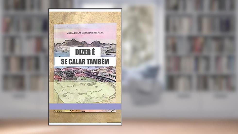 DIZER É SE CALAR TAMBÉM, do autor Maria de las Mercedes Betnaza