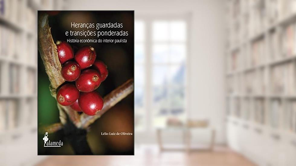 Heranças Guardadas e Transições Ponderadas: História Econômica do Interior Paulista, do autor Lélio Luiz de Oliveira