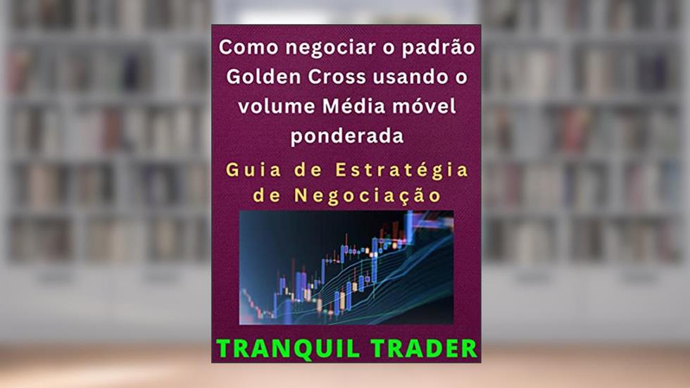 Como negociar o padrão Golden Cross usando o volume Média móvel ponderada: Guia de Estratégia de Negociação, do autor TRANQUIL TRADER