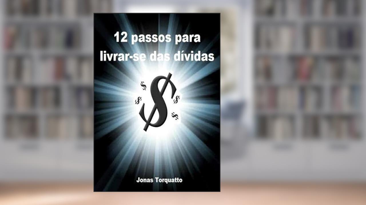 12 Passos Para Livrar-Se das Dividas, do autor Jonas Torquatto