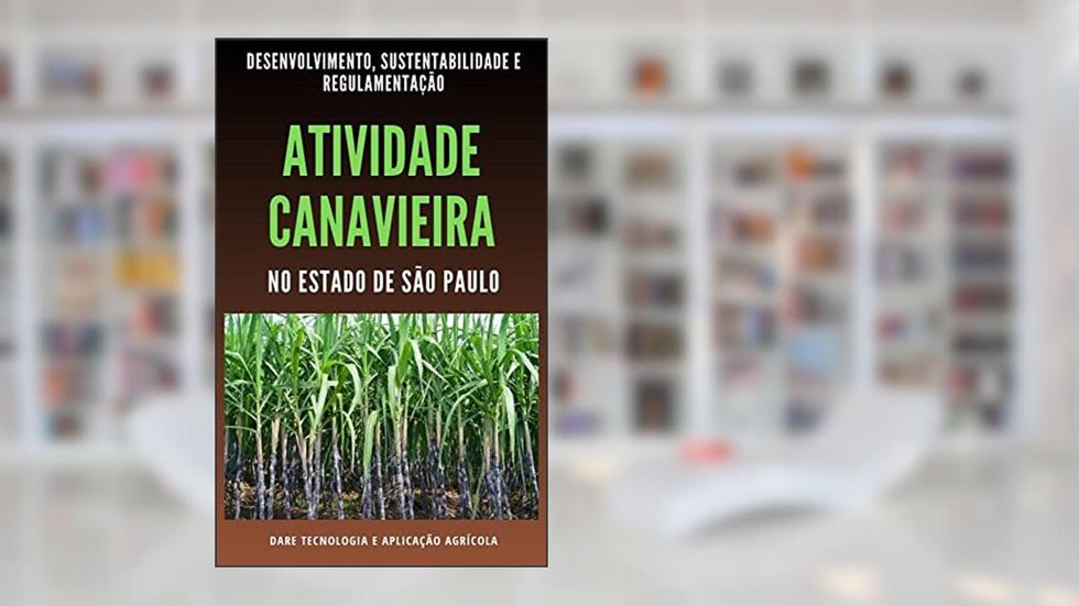ATIVIDADE CANAVIEIRA | Desenvolvimento, Sustentabilidade e Regulamentação, do autor DARE AGRO