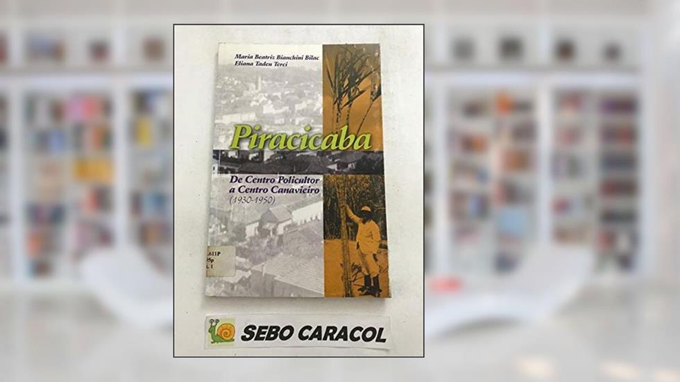 Piracicaba: de centro policultor a centro canavieiro 1930-1950, do autor Maria Beatriz Bianchini Bilac; Eliana Terci