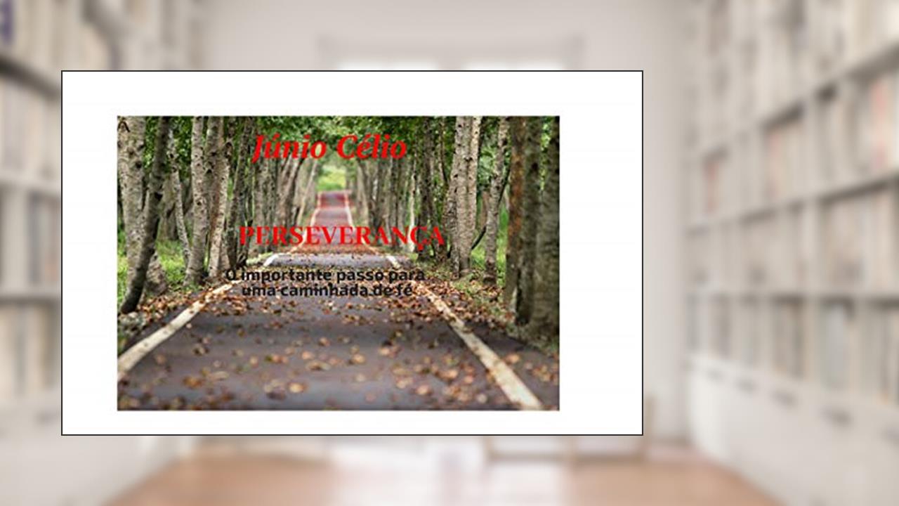 Perseverança: O importante passo para uma caminhada de fé, do autor JÚNIO CÉLIO DE SOUZA SILVA