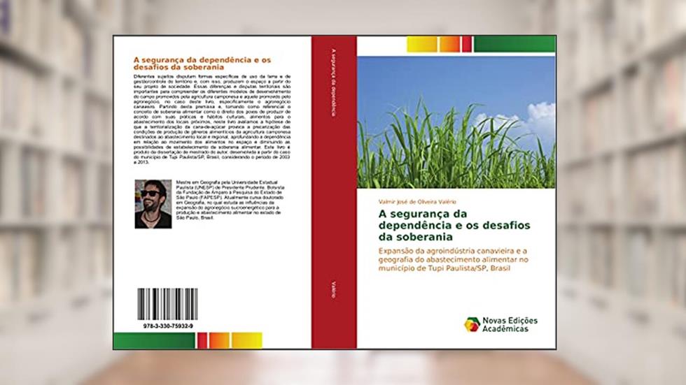 A segurança da dependência e os desafios da soberania: Expansão da agroindústria canavieira e a geografia do abastecimento alimentar no município de Tupi Paulista/SP, Brasil, do autor Valmir José de Oliveira Valério