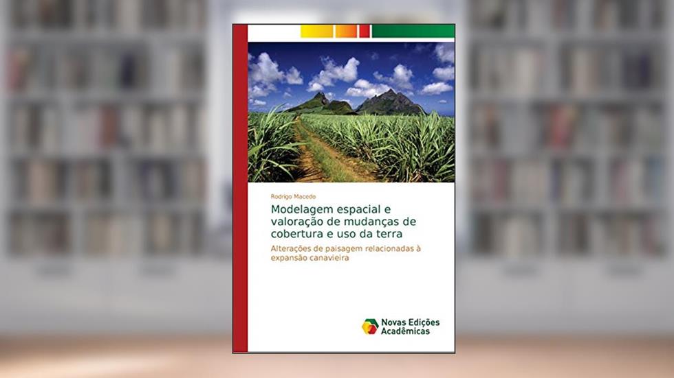 Modelagem espacial e valoração de mudanças de cobertura e uso da terra: Alterações de paisagem relacionadas à expansão canavieira, do autor Rodrigo Macedo