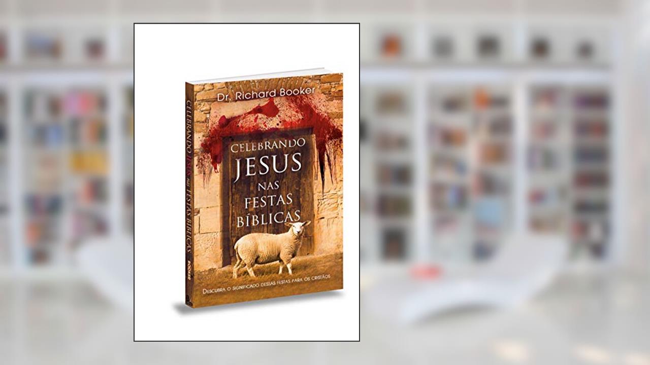 Celebrando Jesus nas Festas Bíblicas, do autor Dr. Richard Booker