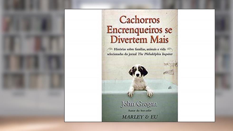 Cachorros Encrenqueiros Se Divertem Mais, do autor John Grogan