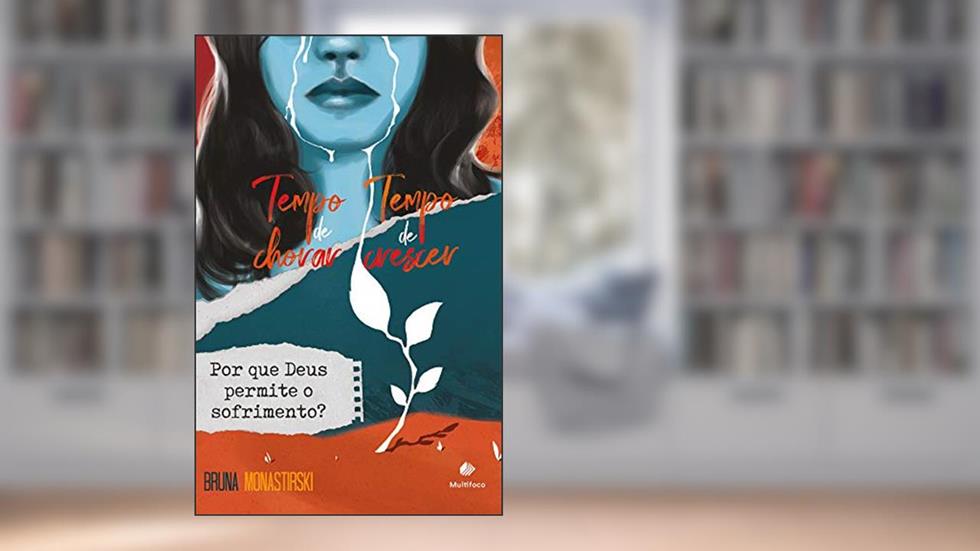 Tempo de chorar, tempo de crescer: por que Deus permite o sofrimento?, do autor Bruna Monastirski