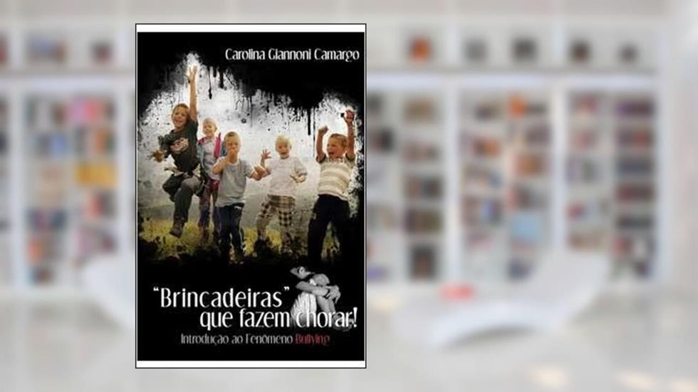 Brincadeiras que Fazem Chorar! Introdução ao Fenômeno Bullying, do autor Carolina Giannoni Camargo