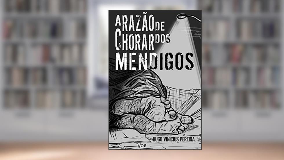 A Razão de Chorar dos Mendigos, do autor Hugo Vinicius Pereira